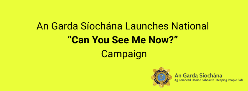 An Garda S&iacute;och&aacute;na Launches National &ldquo;Can You See Me Now?&rdquo; Campaign to Improve Visibility and Protect Vulnerable Road Users